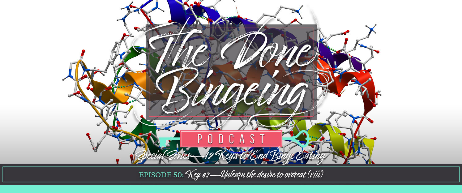 EP #50: Special series—12 keys to end binge eating, Key #7: Unlearn the desire to overeat (viii)