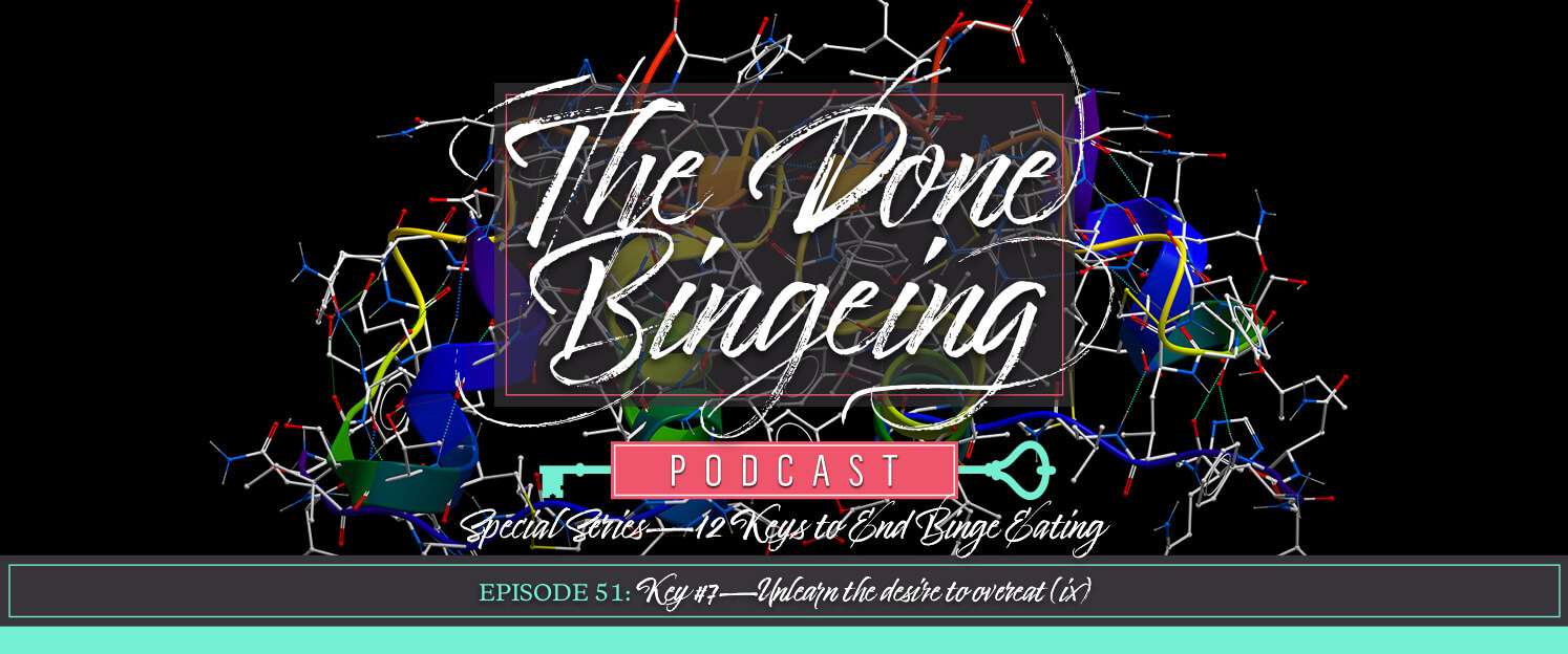 EP #51: Special series—12 keys to end binge eating, Key #7: Unlearn the desire to overeat (ix)