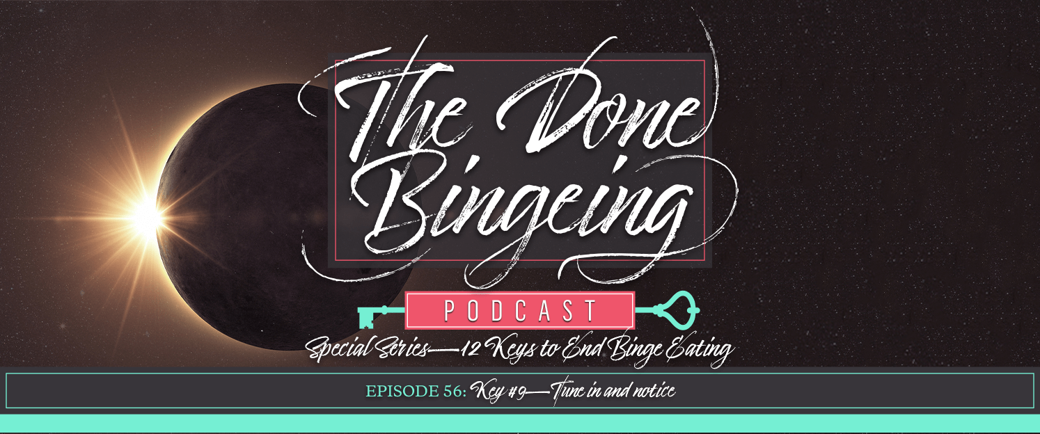 EP #56: Special series—12 keys to end binge eating, Key #9: Tune in and notice