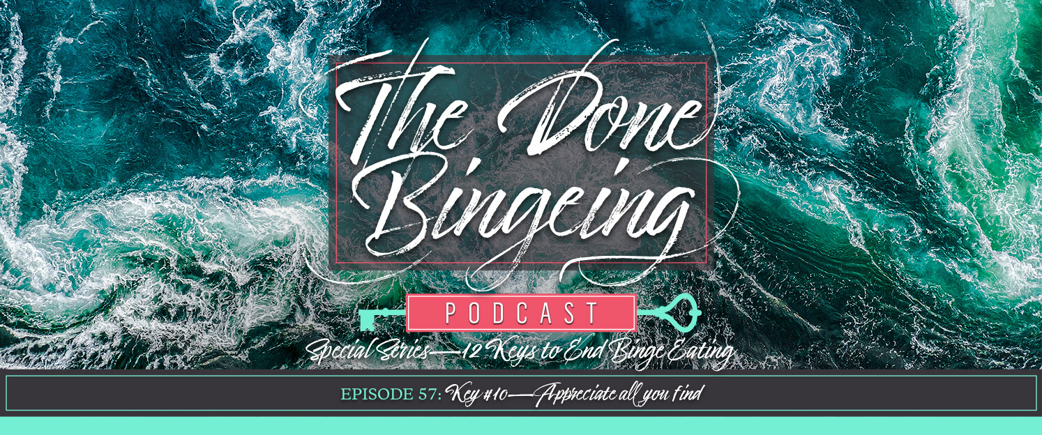 EP #57: Special series—12 keys to end binge eating, Key #10: Appreciate all you find