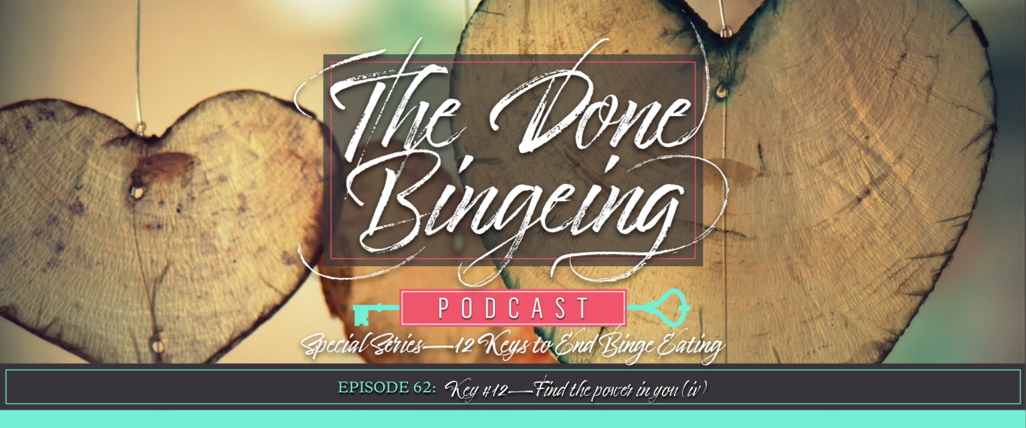 EP #62: Special series—12 keys to end binge eating, Key #12: Find the power in you (iv)