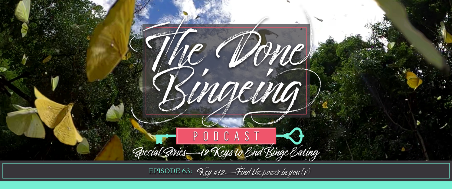 EP #63 Special series—12 keys to end binge eating, Key #12: Find the power in you (v)