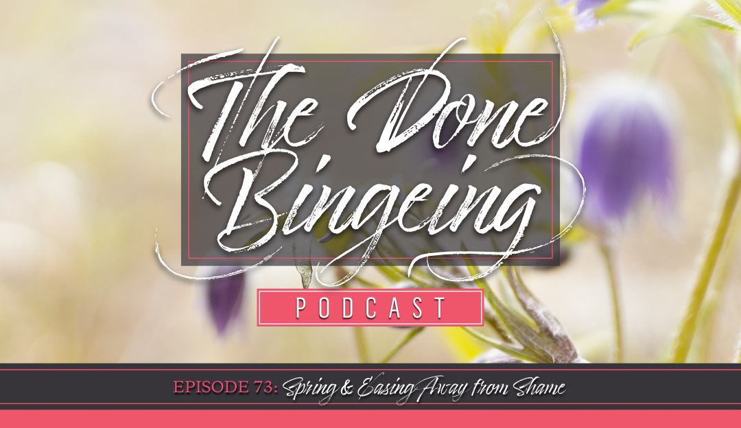 EP #73: Spring & easing away from shame