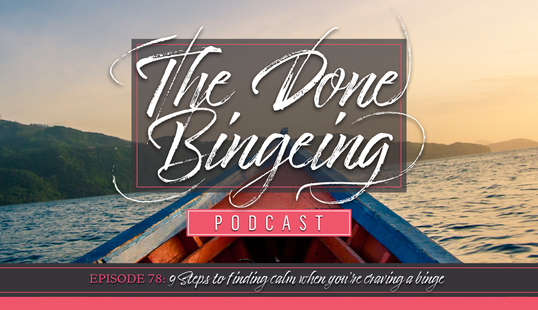 EP #78: 9 steps to finding calm when you’re craving a binge